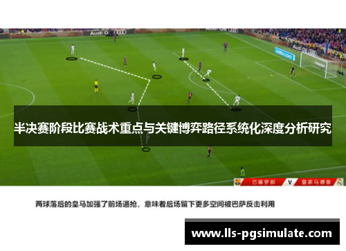 半决赛阶段比赛战术重点与关键博弈路径系统化深度分析研究 半决赛阶段比赛战术重点与关键博弈路径系统化深度分析研究