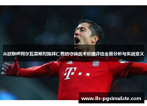 从欧联杯阿尔瓦雷斯对阵拜仁看防守端战术价值评估全面分析与实战意义 从欧联杯阿尔瓦雷斯对阵拜仁看防守端战术价值评估全面分析与实战意义