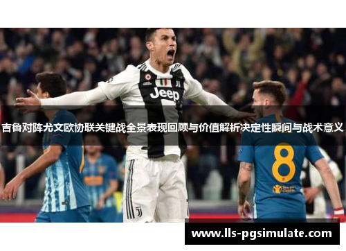 吉鲁对阵尤文欧协联关键战全景表现回顾与价值解析决定性瞬间与战术意义